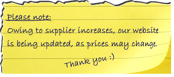 Please note owing to supplier increase our website is being updated as prices may change
